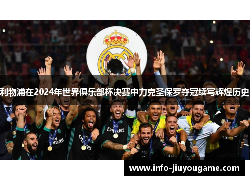 利物浦在2024年世界俱乐部杯决赛中力克圣保罗夺冠续写辉煌历史