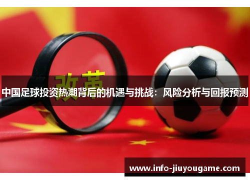 中国足球投资热潮背后的机遇与挑战：风险分析与回报预测