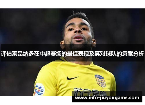 评估莱昂纳多在中超赛场的最佳表现及其对球队的贡献分析