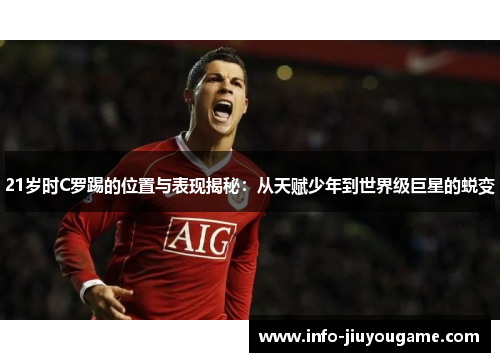 21岁时C罗踢的位置与表现揭秘：从天赋少年到世界级巨星的蜕变