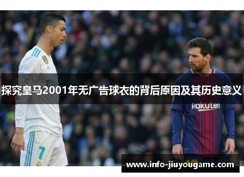 探究皇马2001年无广告球衣的背后原因及其历史意义 探究皇马2001年无广告球衣的背后原因及其历史意义