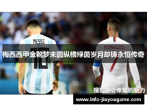 梅西西甲金靴梦未圆纵横绿茵岁月却铸永恒传奇